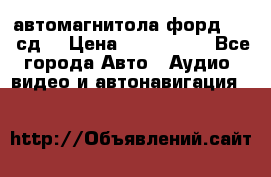 автомагнитола форд 6000 сд  › Цена ­ 500-1000 - Все города Авто » Аудио, видео и автонавигация   